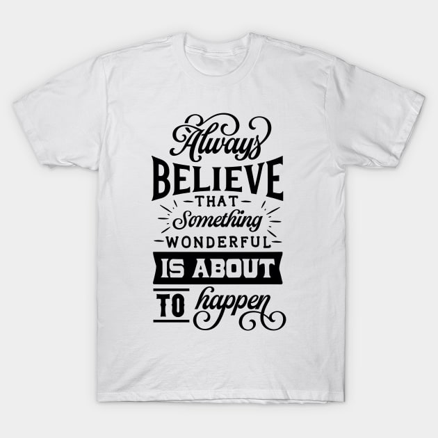 Always believe that something wonderful is about to happen Positive Quote T-Shirt by RedCrunch